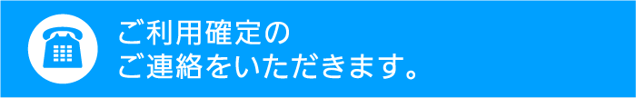 ご利用確定のご連絡をいただきます。