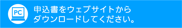 申込書をウェブサイトからダウンロードしてください。